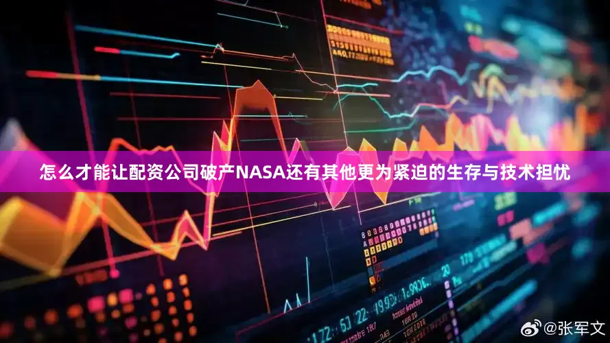 怎么才能让配资公司破产NASA还有其他更为紧迫的生存与技术担忧